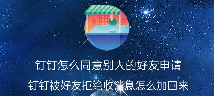 钉钉怎么同意别人的好友申请 钉钉被好友拒绝收消息怎么加回来？